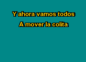 Y ahora vamos todos

A mover la colita