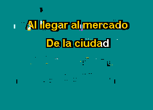 l JAI llegar alumer-cado

De la citj'dad '