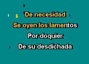 I 5 De necgsidadu

Se oyen Ios lamentos

.POr doq'uier

De su desdichada