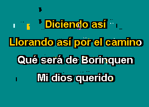 l 5 Diciencjo asi

Llorando asi pd'r el camino

Quiz sere'l de- Borinquen

Mi dios querido