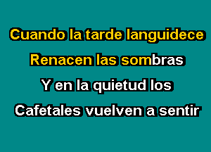 Cuando la tarde languidece
Renacen las sombras
Y en la quietud los

Cafetales vuelven a sentir