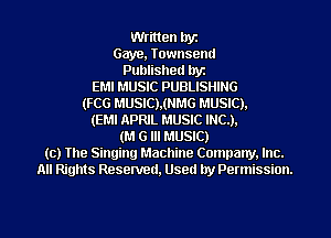 Written Iryi
Gaye, Townsend
Published llyz
EMI MUSIC PUBLISHING
(FCG MUSIC).(NMG MUSIC).
(EMI APRIL MUSIC INC.).
(M G Ill MUSIC)
(c) The Singing Machine Company. Inc.
All Rights Reserved, Used by Permission.