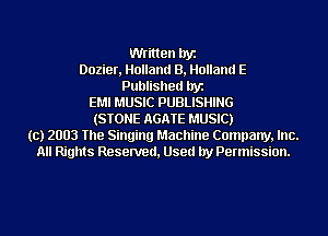 Written byz
Dozier, Holland B, Holland E
Published byz
EMI MUSIC PUBLISHING
(STONE AGATE MUSIC)
(c) 2003 The Singing Machine Company, Inc.
All Rights Resenred, Used by Permission.