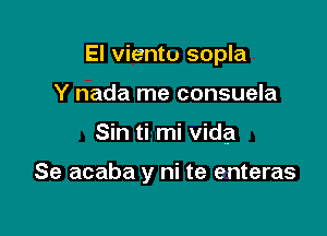 El vientu sopla
Y nada me consuela

Sin ti mi Vida

Se acaba y ni te enteras