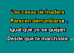 Lascasas de Inadera
Parecen derrumbarse
lgual que yo 5e quejan

Desde que te marchaste a