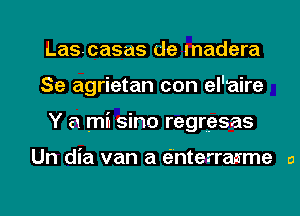 Lascasas de Inadera
Se agrietan con el'aire
Y 8 m6 sino regriesas

Un dia van a ei'nterranme a