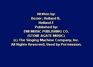 Written by
Dozier, Holland 0.
Holland E
Published byr
EMI MUSIC PUBLISHING C0.
(STONE AGATE MUSIC)
(c) The Singing Machine Company. Inc.
All Rights Reserved, Used by Permission.