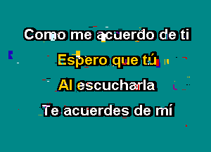 Como me agbuer-do de ti

Esfaero que tail u

' Al escucharla

Teacuerdes de mi