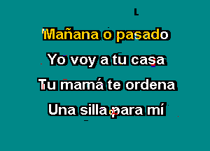 'IVlafiana o pasado

Yo voy a tu casa
'h'u mama te ordena

Una sillaqnara mi