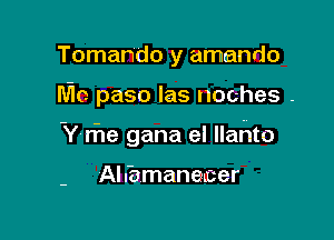 Tomando y amando

Mo paso las noches .

Y the gana el Ilahto

Alnbmaneucer