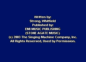 Written by
Strong, Whitfield
Published byr
EMI MUSIC PUBLISHING
(STONE AGATE MUSIC)
(c) 2003 The Singing Machine Company. Inc.
All Rights Reserved, Used by Permission.