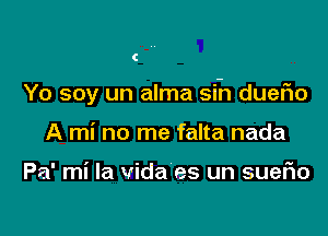 (

Yo soy un alma sin duer'io

A mi no me falta nada

Pa' mi la Vida es un sueFIo