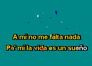 A mi no me falta nada

Pa' mi la Vida es un suefwo