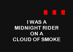 IWASA

MIDNIGHT RIDER
ON A
CLOUD OF SMOKE