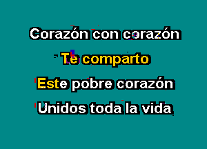 Corazdn con corazdn

Te comparto

Este pobre corazc'm

Unidos toda la Vida