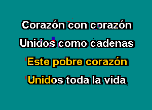 Corazdn con corazdn
Unidos .como cadenas

Este pobre corazbn

Unidos toda la vida

g