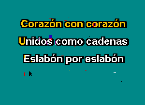 Corazdn con corazdn

Unidos como cadenas

Eslabdn por eslabc'm