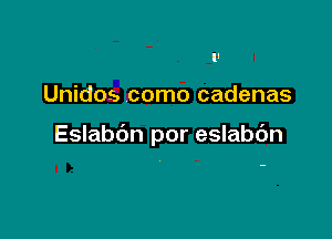 Unidos como cadenas

Eslabdn por eslabc'm