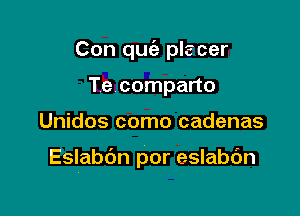 Con quca- placer
Te comparto

Unidos como cadenas

Eslabbn por eslabdn