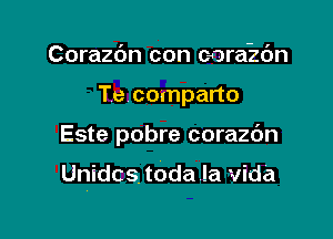 Corazdn con cora-zdn
Te comparto

Este pobre corazc'm

Unidcs, toda la Vida