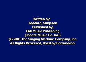 Written byr
Ashford, Simpson
Published byr
EMI Music Publishing
(Jobete Music Co. Inc.)
(c) 2003 The Singing Machine Company. Inc.
All Rights Reserved, Used by Permission.