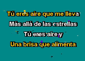 .- Tl'J areas aire que me lleva'
M7215 alla de las estrellas

Tl'J eresaitezy -

Una brisa que alimeEnta