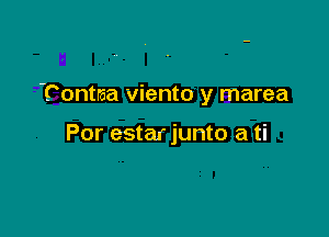 ?ontraa viento y marea

Por estar junto a ti