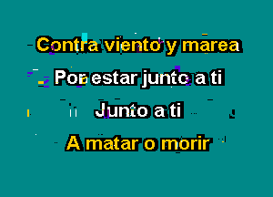 ContFa viehto'y ma.gnrea

'. POE estar juntc- a ti
ll Junto a ti

A matar o morir -