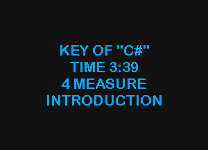 KEY OF C?!
TIME 3z39

4MEASURE
INTRODUCTION