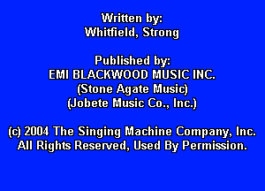 Written byi
Whitfield, Strong

Published byi
EMI BLACKWOOD MUSIC INC.
(Stone Agate Music)
(Jobete Music (30., Inc.)

(c) 2004 The Singing Machine Company, Inc.
All Rights Reserved, Used By Permission.