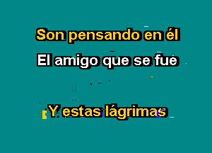 Son pensando Em e'zl

El amigo que se fue

gY estas Iagrimas