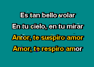 Es tan bello Nolar

En tu cielo, en tu mirar

Annbr, te suspiro amor

Amor, terespiro amor