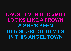 A-SHE'S SEEN
HER SHARE OF DEVILS
IN THIS ANGEL TOWN