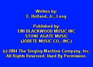 Written byi
E. Holland, Jr., Long

Published byi
EMI BLACKWOOD MUSIC INC
STONE AGATE MUSIC
(JOBETE MUSIC (20., INC.)

(c) 2004 The Singing Machine Company, Inc.
All Rights Reserved, Used By Permission.