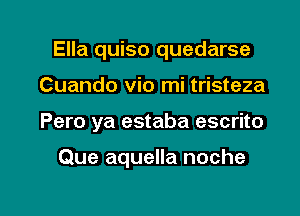 Ella quiso quedarse

Cuando vio mi tristeza

Pero ya estaba escrito

Que aquella noche