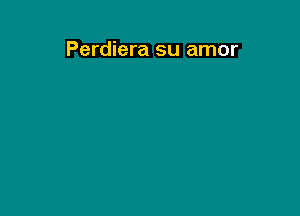 Perdiera su amor