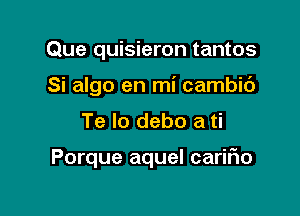 Que quisieron tantos
Si algo en mi cambic')
Te lo debo a ti

Porque aquel carino