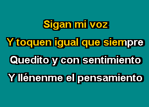 Sigan mi voz
Y toquen igual que siempre
Quedito y con sentimiento

Y lltiznenme el pensamiento