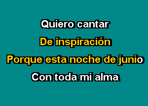 Quiero cantar

De inspiracidn

Porque esta noche de junio

Con toda mi alma