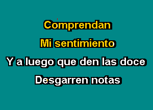 Comprendan

Mi sentimiento

Y a luego que den Ias doce

Desgarren notas