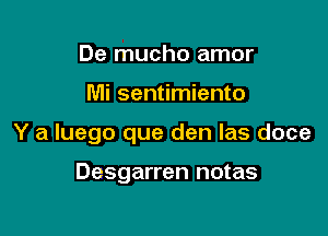 De mucho amor

Mi sentimiento

Y a luego que den Ias doce

Desgarren notas