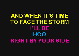 AND WHEN IT'S TIME
TO FACETHE STORM

HOO