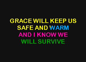 GRACE WILL KEEP US
SAFE AND WARM