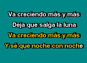 Va creciendo mas y mas
Deja que salga la luna
Va creciendo mas y mas

Y Stiz que noche con noche