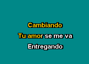 Cambiando

Tu amor se me va

Entregando