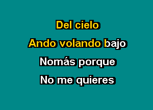 Del cielo

Ando volando bajo

Nome'as porque

No me quieres