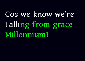 Cos we know we're
Falling from grace

Millennium!