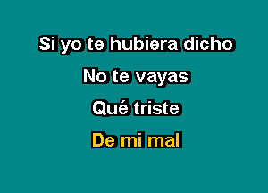 Si yo te hubiera dicho

No te vayas
Quiz triste

De mi mal