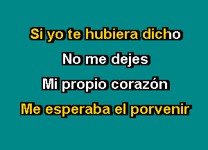 Si yo te hubiera dicho

No me dejes

Mi propio corazdn

Me esperaba eI porvenir