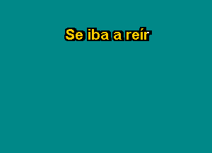 Se iba a reir